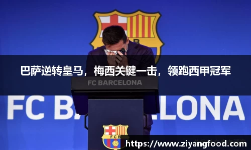 巴萨逆转皇马,梅西关键一击,领跑西甲冠军