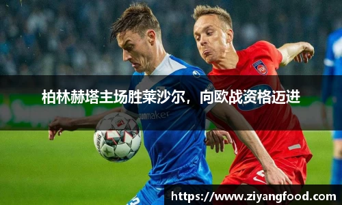 柏林赫塔主场胜莱沙尔,向欧战资格迈进