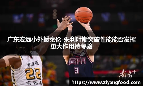 广东宏远小外援泰伦-朱利叶斯突破性能能否发挥更大作用待考验