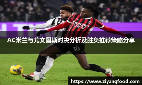 AC米兰与尤文图斯对决分析及胜负推荐策略分享